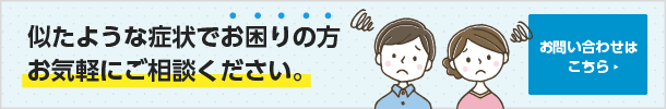似たような症状でお困りの方はお気軽にご相談ください。